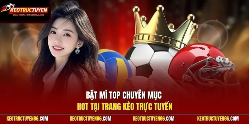 Bật mí top chuyên mục HOT tại trang kèo trực tuyến