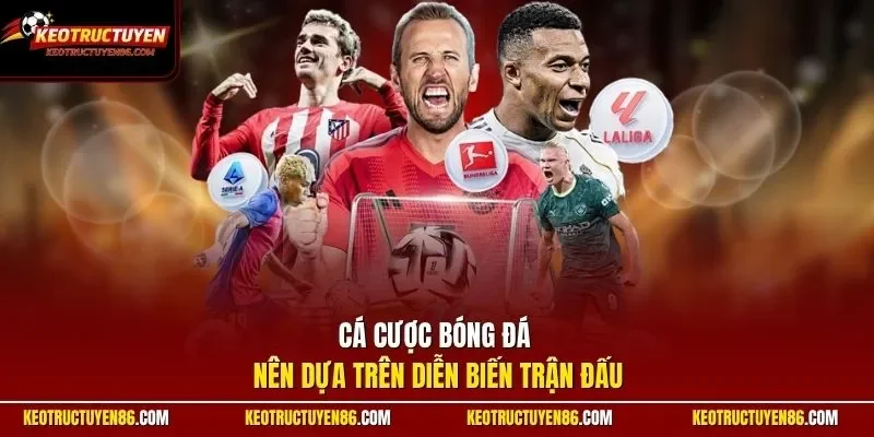 Cá cược bóng đá nên dựa trên diễn biến trận đấu