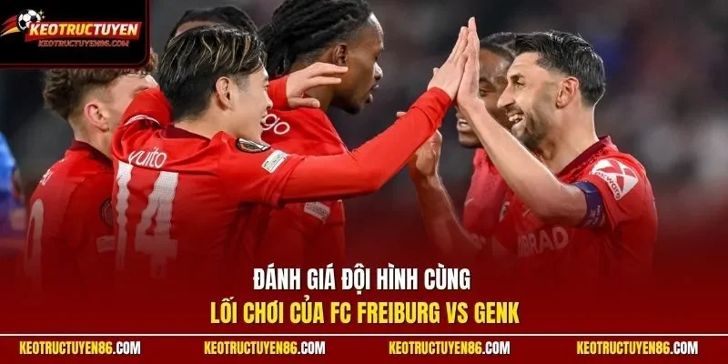 Đánh giá đội hình cùng lối chơi của FC Freiburg vs Genk