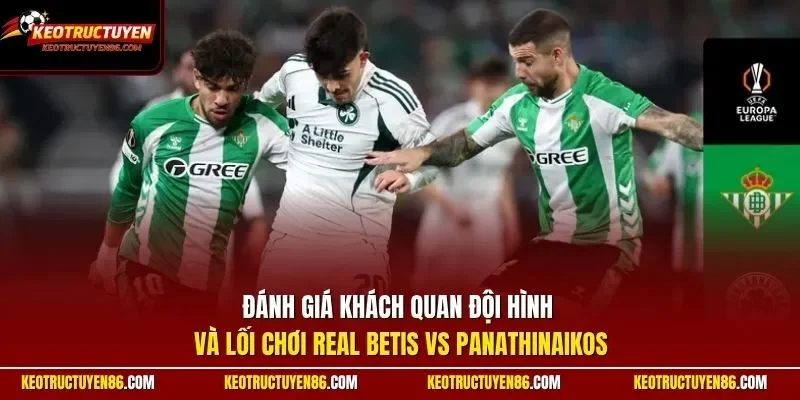 Đánh giá khách quan đội hình và lối chơi Real Betis vs Panathinaikos