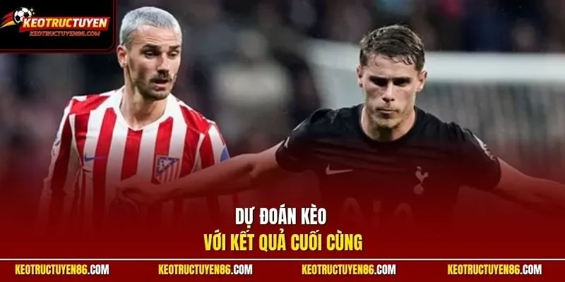 Dự đoán kèo với kết quả cuối cùng
