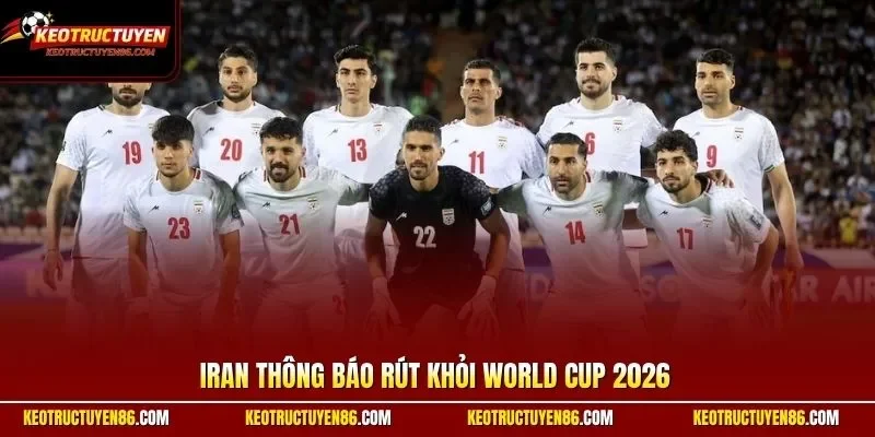 Iran thông báo rút khỏi World Cup 2026