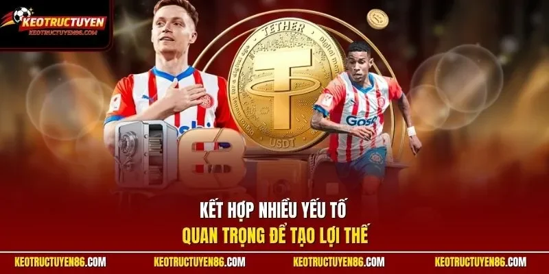 Kết hợp nhiều yếu tố quan trọng để tạo lợi thế