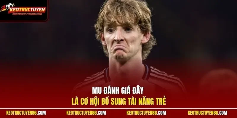 MU đánh giá đây là cơ hội bổ sung tài năng trẻ