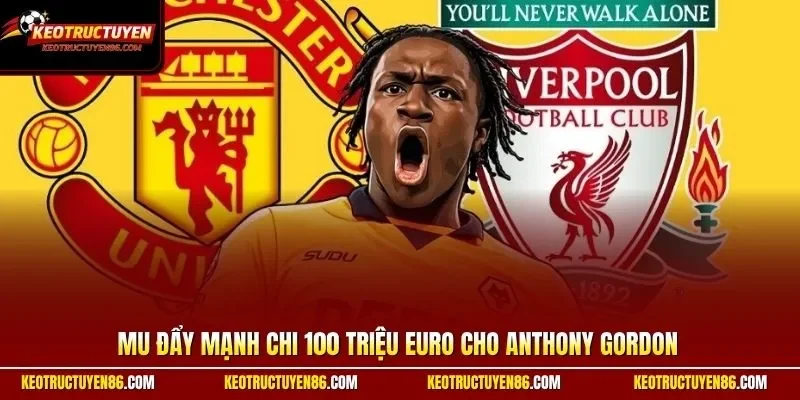 MU đẩy mạnh chi 100 triệu euro cho Anthony Gordon