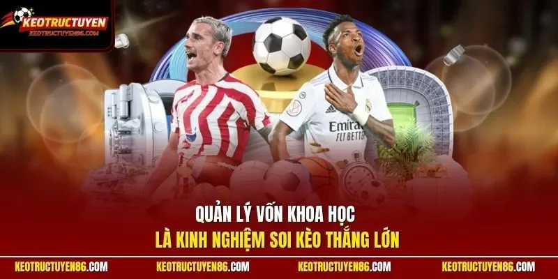 Quản lý vốn khoa học là kinh nghiệm soi kèo thắng lớn