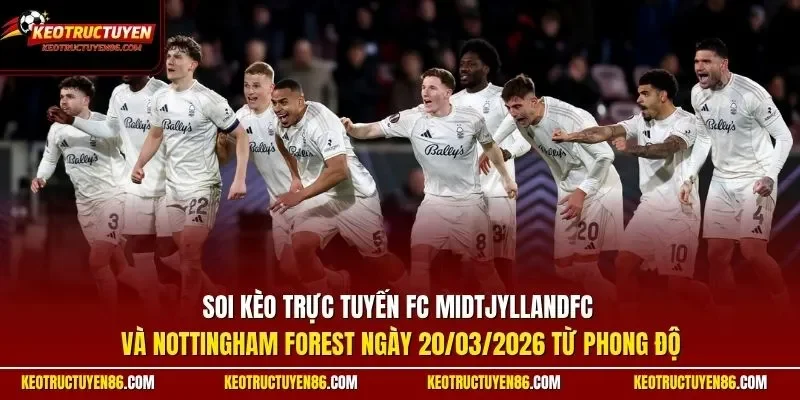 Soi kèo trực tuyến FC MidtjyllandFC và Nottingham Forest ngày 20/03/2026 từ phong độ