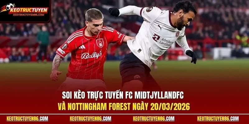 Soi kèo trực tuyến FC MidtjyllandFC và Nottingham Forest ngày 20/03/2026