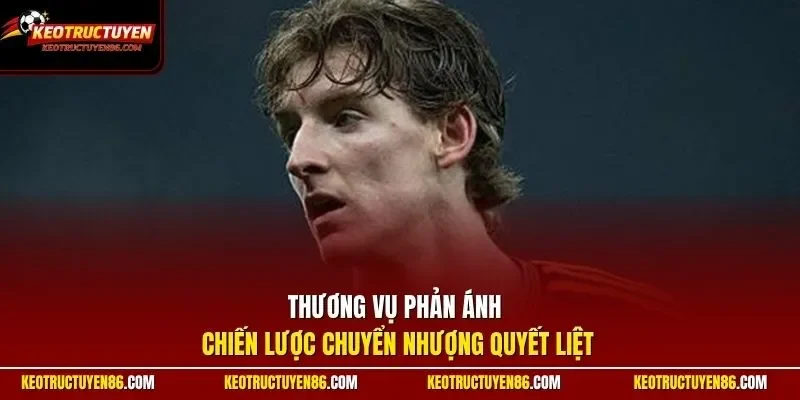 Thương vụ phản ánh chiến lược chuyển nhượng quyết liệt