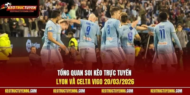 Tổng quan soi kèo trực tuyến Lyon và Celta Vigo 20/03/2026