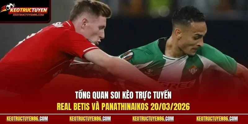 Tổng quan soi kèo trực tuyến Real Betis và Panathinaikos 20/03/2026