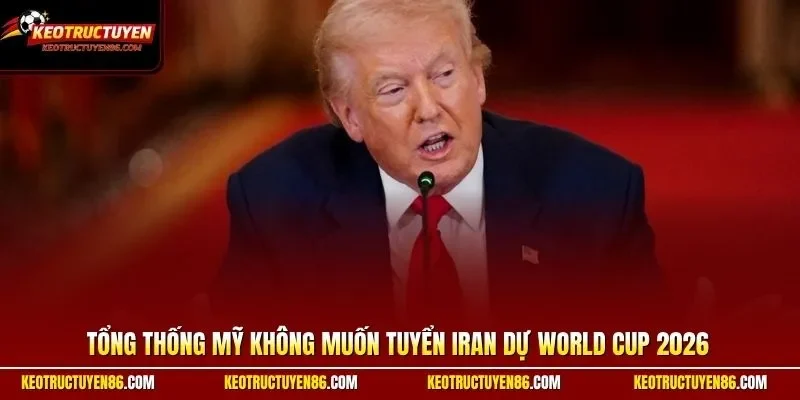 Tổng thống Mỹ không muốn tuyển Iran dự World Cup 2026